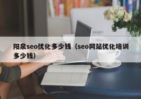 阳泉seo优化多少钱（seo网站优化培训多少钱）