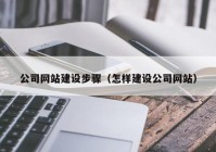 公司网站建设步骤（怎样建设公司网站）