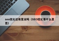 seo优化还有意义吗（SEO优化是什么意思）