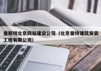 曼斯特北京网站建设公司（北京曼特建筑安装工程有限公司）