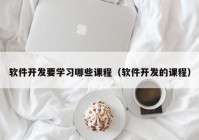 软件开发要学习哪些课程（软件开发的课程）