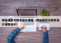 网站建设与网页设计课程（网站制作与网页设计课程设计）