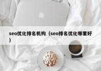 seo优化排名机构（seo排名优化哪里好）