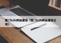 厦门b2b网站建设（厦门b2b网站建设公司）