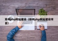 郑州php网站建设（郑州php网站建设项目）