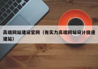 高端网站建设官网（有实力高端网站设计极速建站）