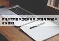 软件开发的基本过程有哪些（软件开发的基本过程包含）