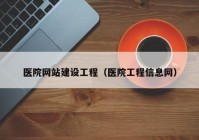 医院网站建设工程（医院工程信息网）