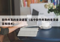 软件开发的主流语言（当今软件开发的主流语言和技术）