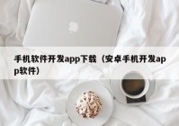 手机软件开发app下载（安卓手机开发app软件）