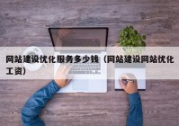 网站建设优化服务多少钱（网站建设网站优化工资）