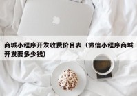 商城小程序开发收费价目表（微信小程序商城开发要多少钱）