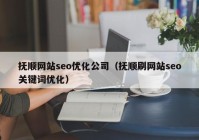 抚顺网站seo优化公司（抚顺刷网站seo关键词优化）