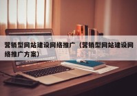 营销型网站建设网络推广（营销型网站建设网络推广方案）