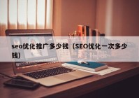 seo优化推广多少钱（SEO优化一次多少钱）