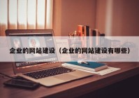 企业的网站建设（企业的网站建设有哪些）