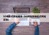 h5响应式网站建设（h5网站和响应式网站区别）