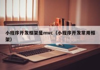 小程序开发框架是mvc（小程序开发常用框架）