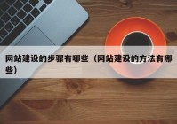 网站建设的步骤有哪些（网站建设的方法有哪些）