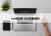 seo优化吧（seo百度贴吧）