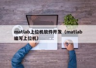 matlab上位机软件开发（matlab编写上位机）