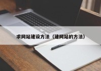 求网站建设方法（建网站的方法）