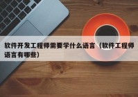 软件开发工程师需要学什么语言（软件工程师语言有哪些）