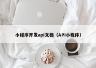 小程序开发api文档（API小程序）