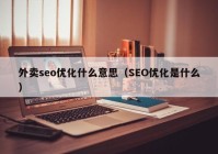 外卖seo优化什么意思（SEO优化是什么）