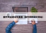 国外网站建设效果图（国外好的设计网站）