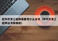 软件开发工程师需要考什么证书（软件开发工程师证书有哪些）