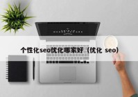 个性化seo优化哪家好（优化 seo）