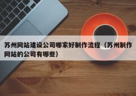 苏州网站建设公司哪家好制作流程（苏州制作网站的公司有哪些）