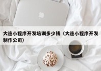 大连小程序开发培训多少钱（大连小程序开发制作公司）