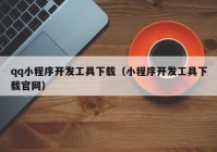 qq小程序开发工具下载（小程序开发工具下载官网）