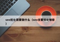 seo优化需要做什么（seo主要优化哪些）