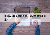 坦洲seo优化案例方案（SEO页面优化方案）