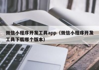 微信小程序开发工具app（微信小程序开发工具下载哪个版本）