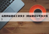 山西网站建设工资多少（网站建设公司多少钱）