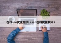 在线seo优化案例（seo在线优化技术）