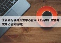 工商银行软件开发中心官网（工商银行软件开发中心官网招聘）