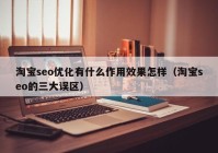 淘宝seo优化有什么作用效果怎样（淘宝seo的三大误区）