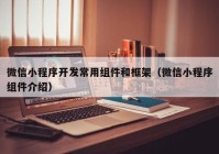 微信小程序开发常用组件和框架（微信小程序组件介绍）