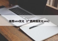 湘西seo优化（广西网络优化seo）