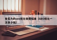 有实力的seo优化收费标准（SEO优化一次多少钱）