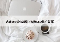 大连seo优化战略（大连SEO推广公司）