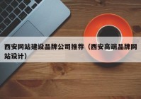 西安网站建设品牌公司推荐（西安高端品牌网站设计）