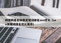 利用网盘名称做关键词排名seo优化（seo关键词排名优化推荐）