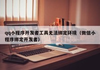 qq小程序开发者工具无法绑定环境（微信小程序绑定开发者）