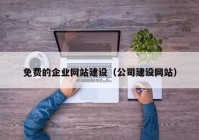 免费的企业网站建设（公司建设网站）